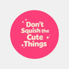 Don’t Squish the Cute Things Stickers | Cute Do Not Squash Parcel Labels for Small Businesses - Sticksy Prints Australia