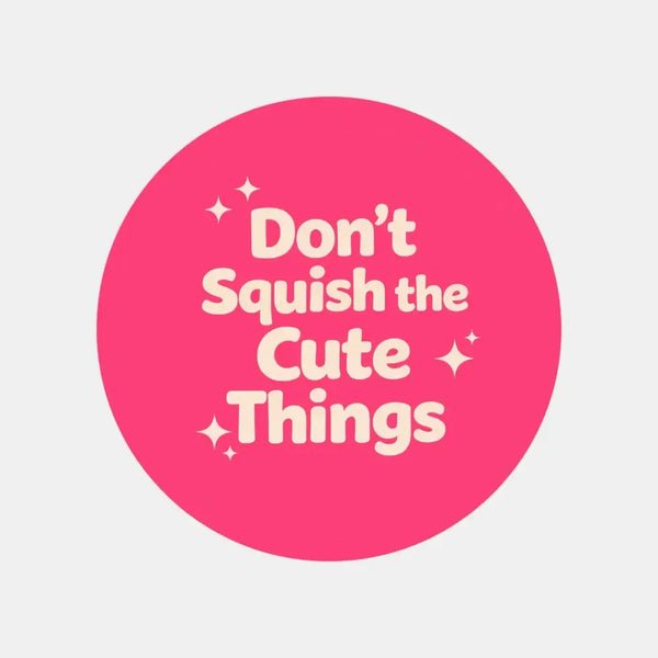 Don’t Squish the Cute Things Stickers | Cute Do Not Squash Parcel Labels for Small Businesses - Sticksy Prints Australia