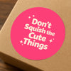 Don’t Squish the Cute Things Stickers | Cute Do Not Squash Parcel Labels for Small Businesses