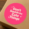 Don’t Squish the Cute Things Stickers | Cute Do Not Squash Parcel Labels for Small Businesses - Sticksy Prints Australia