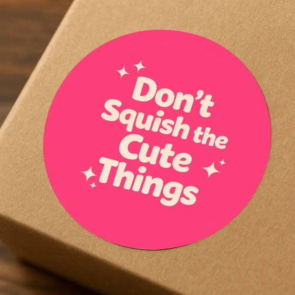 Don’t Squish the Cute Things Stickers | Cute Do Not Squash Parcel Labels for Small Businesses - Sticksy Prints Australia