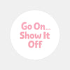 Go On Show It Off Stickers | Small Business Packaging Labels