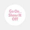 Go On Show It Off Stickers | Small Business Packaging Labels - Sticksy Prints Australia