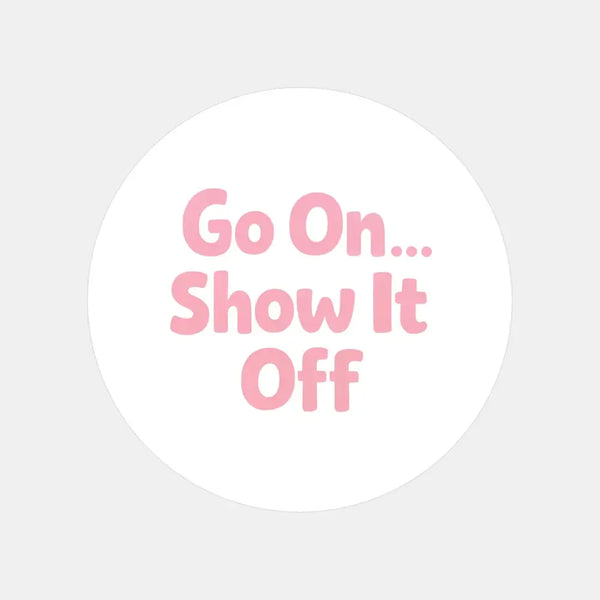 Go On Show It Off Stickers | Small Business Packaging Labels - Sticksy Prints Australia