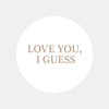 Love You I Guess Stickers – Funny Minimalist Valentine’s Day Stickers